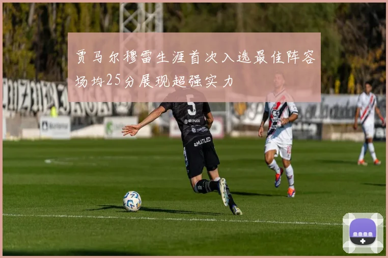 贾马尔穆雷生涯首次入选最佳阵容场均25分展现超强实力