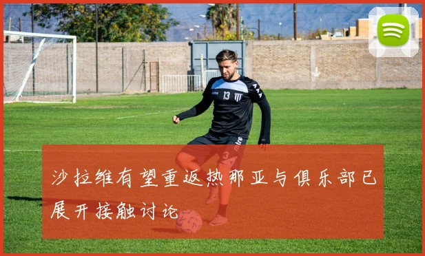 沙拉维有望重返热那亚与俱乐部已展开接触讨论